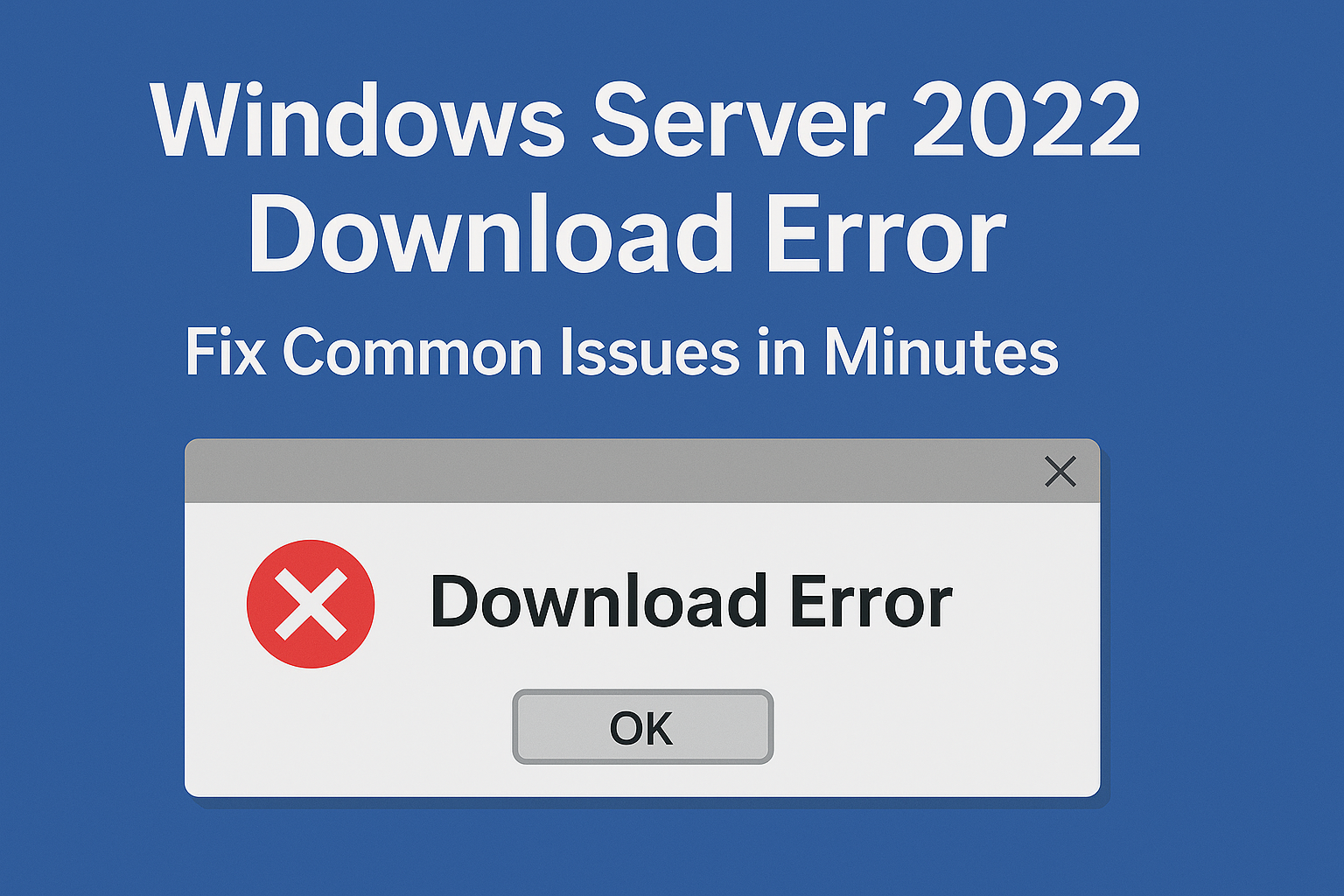 Windows Server 2022 Download Error? Fix Common Issues in Minutes